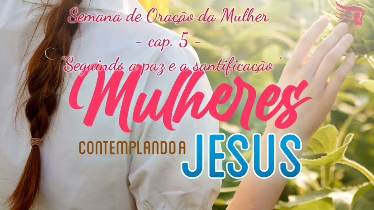 Semana de Oração da Mulher | Cap. 5 Seguindo a paz e a santificação