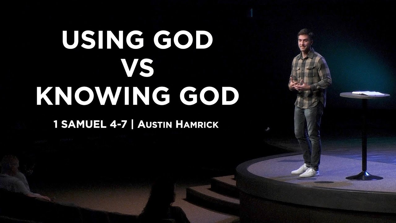 Using God vs Knowing God  |  1 Samuel 4-7  |  Austin Hamrick