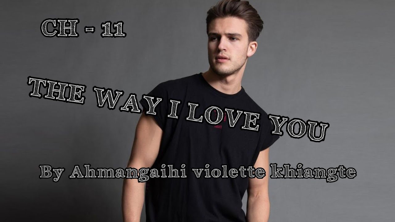 THE WAY I LOVE YOU || CH - 11 || Ziaktu - Ahmangaihi violette khiangte