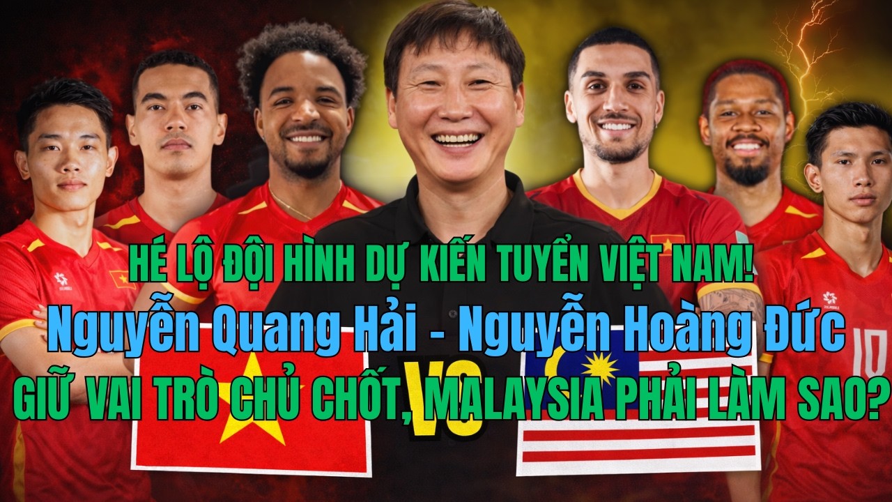 HÉ LỘ Đ.HÌNH DỰ KIẾN TUYỂN VIỆT NAM! N.Quang Hải – N.Hoàng Đức GIỮ V.TRÒ CHỦ CHỐT, MALAYSIA SẼ NTN?