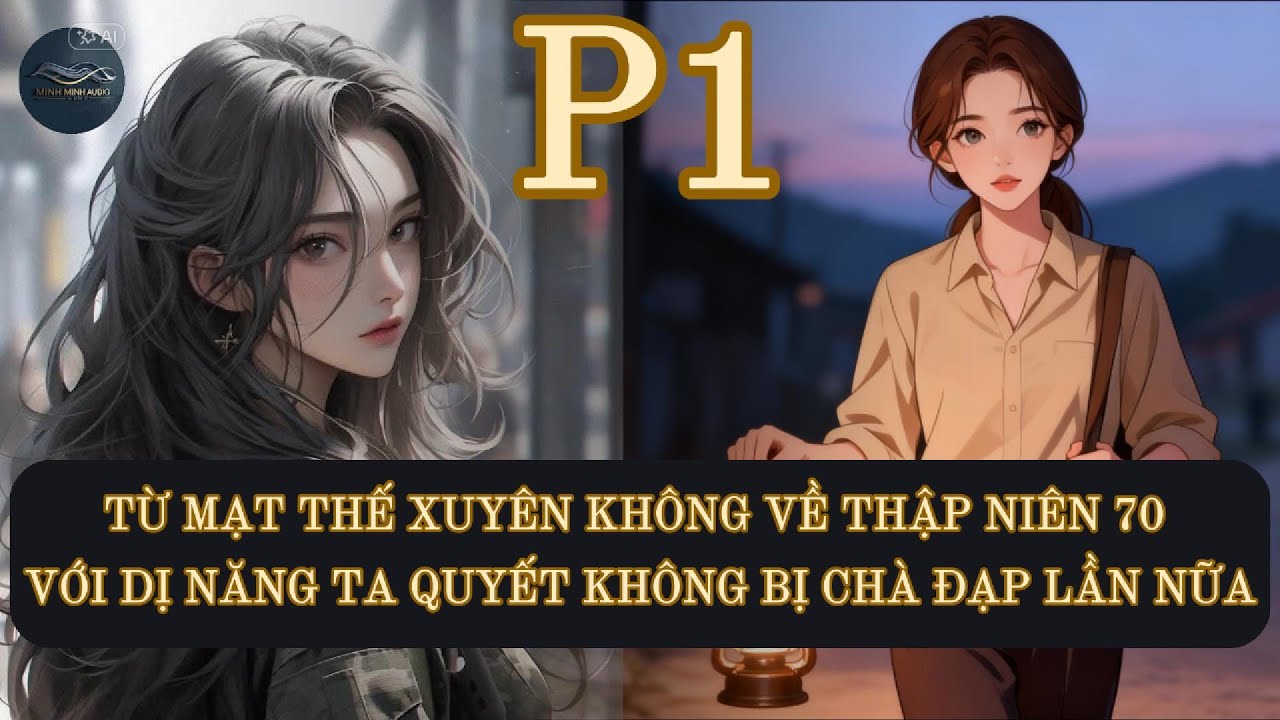 TỪ MẠT THẾ  XUYÊN KHÔNG VỀ THẬP NIÊN 70 VỚI DỊ NĂNG TA QUYẾT KHÔNG BỊ CHÀ ĐẠP LẦN NỮA | PHẦN 1