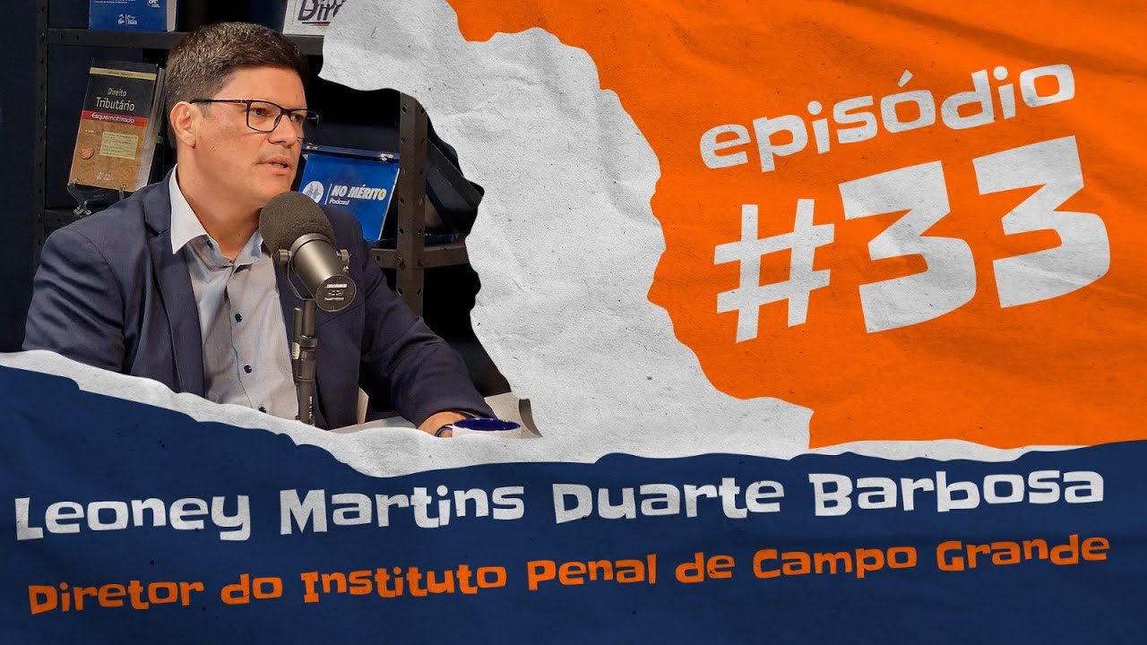 Ep. 33 - Sistema Carcerário - Leoney Barbosa Diretor do Instituto Penal de CG