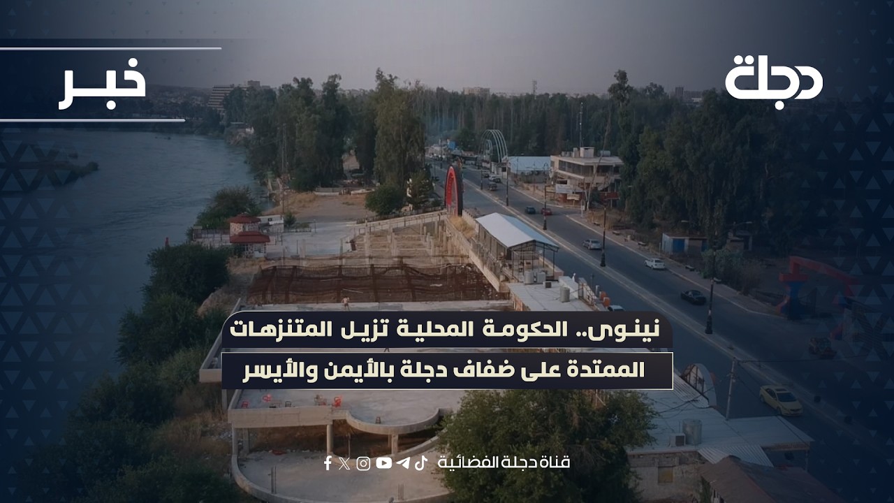 نينوى.. الحكومة المحلية تزيل المتنزهات الممتدة على ضفاف دجلة بالأيمن والأيسر