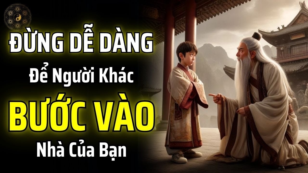 TẠI SAO TUYỆT ĐỐI ĐỪNG DỄ DÀNG ĐỂ NGƯỜI KHÁC BƯỚC VÀO NHÀ CỦA BẠN? | THUẬT CỔ NHÂN