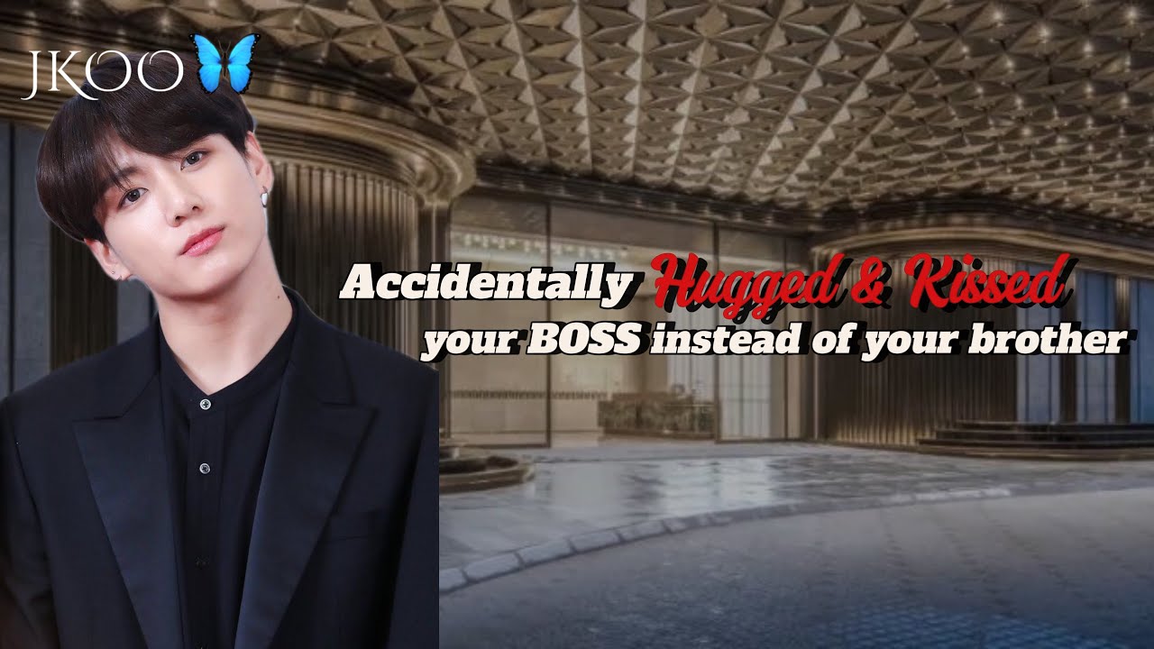 Accidentally HUGGED & KISSED your boss instead of your brother | Jungkook ff @myjkoo_23