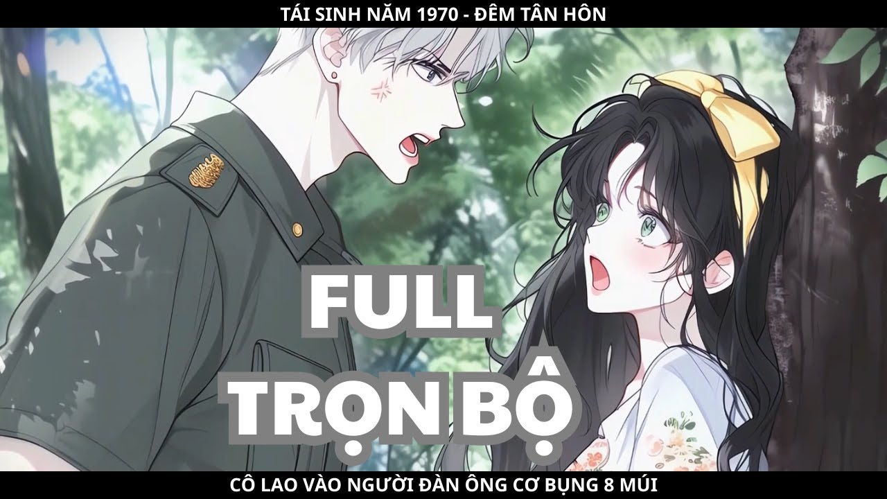 TÁI SINH NĂM 1970 - ĐÊM TÂN HÔN, CÔ LAO VÀO NGƯỜI ĐÀN ÔNG CƠ BỤNG 8 MÚI - FULL TRỌN BỘ