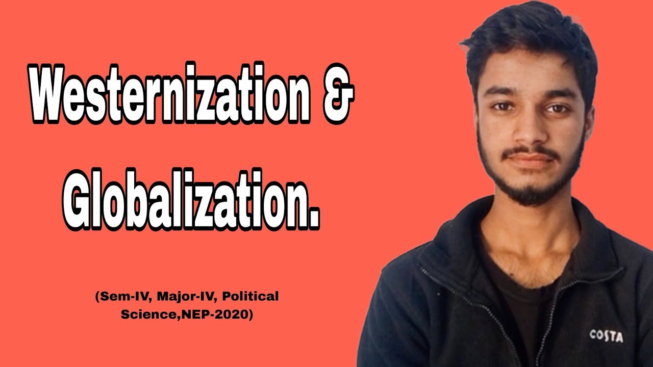 Westernization and Globalization.