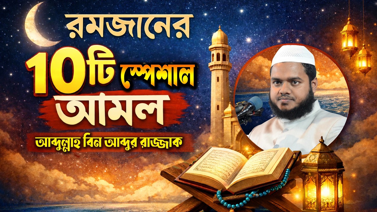 রমজানের ১০টি স্পেশাল আমল কখনো মিস করবেন না | রমজানের ওয়াজ ২০২৬ | আব্দুল্লাহ বিন আব্দুর রাজ্জাক