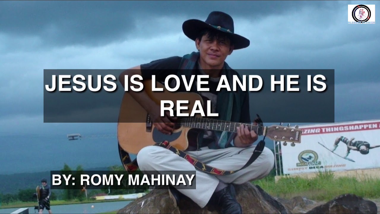 JESUS IS LOVE AND HE IS REAL by Romy Mahinay
