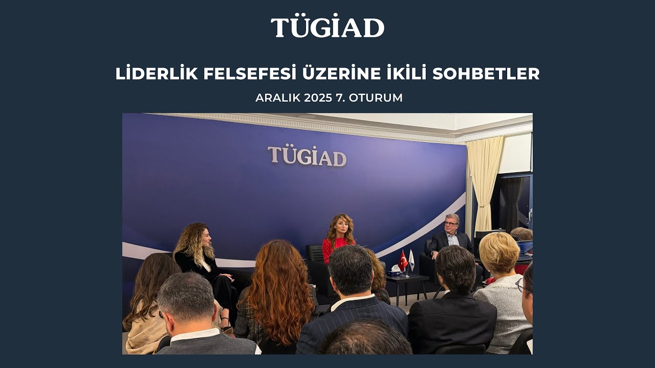 Liderlik Felsefesi Üzerine İkili Sohbetler - Aralık 2025 - 7. Oturum