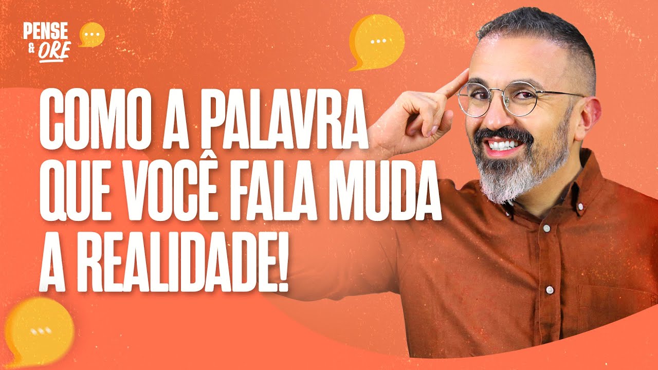 COMO A PALAVRA QUE VOCÊ FALA MUDA A REALIDADE! | PENSE & ORE