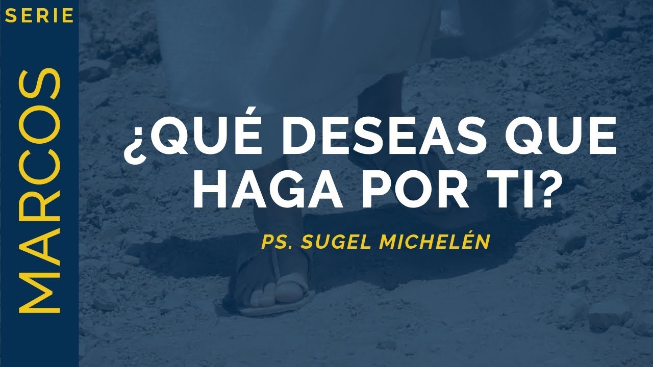 ¿Qué deseas que haga por ti? | Marcos 10:46-52 | Ps. Sugel Michelén