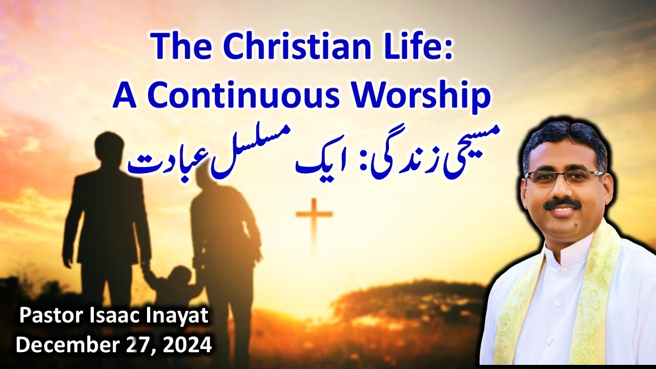 The Christian Life: A Continuous Worship - Urdu Sermon by Pastor Isaac Inayat