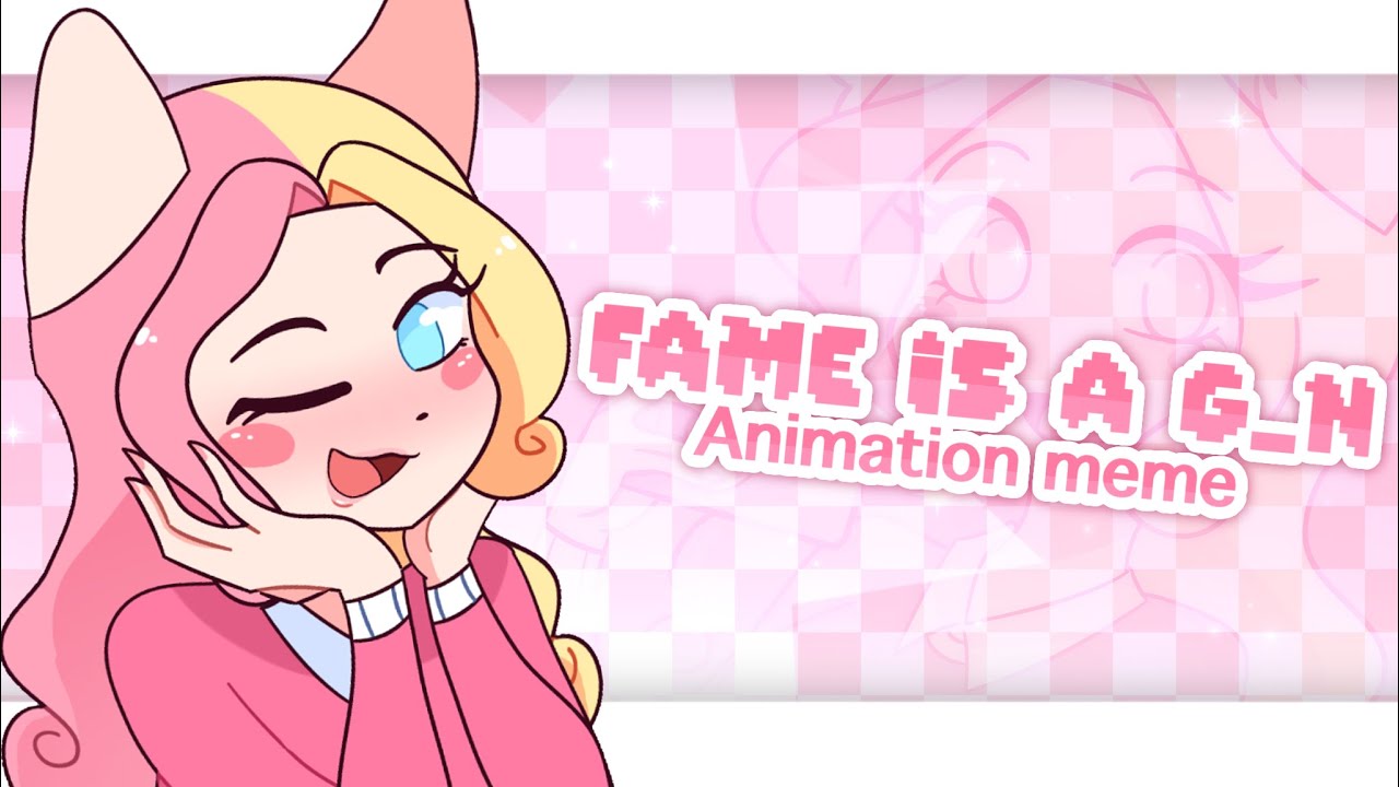 FAME IS A G_N - ANIMATION MEME