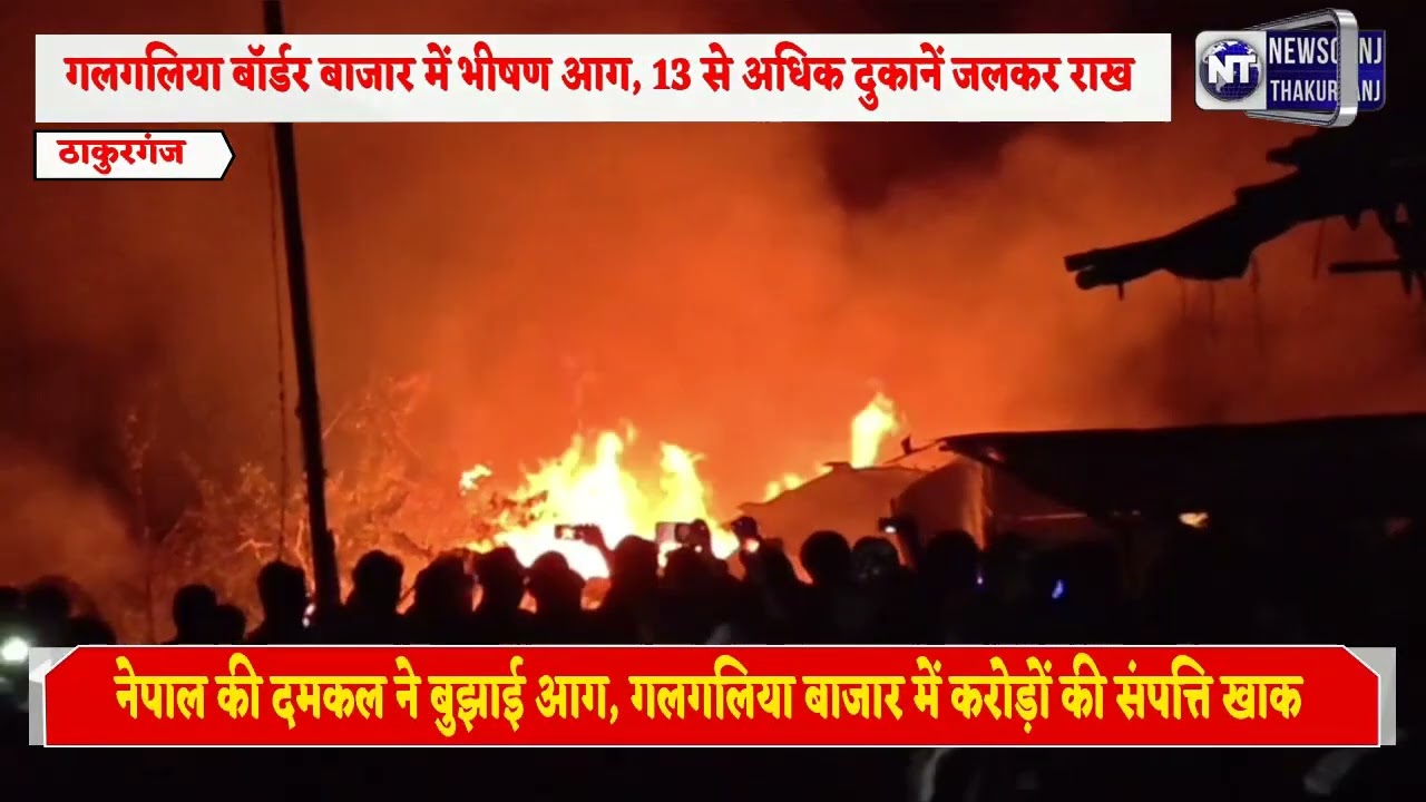 #Kishanganj- नेपाल की दमकल ने बुझाई आग,गलगलिया बाजार में करोड़ों की संपत्ति खाक.