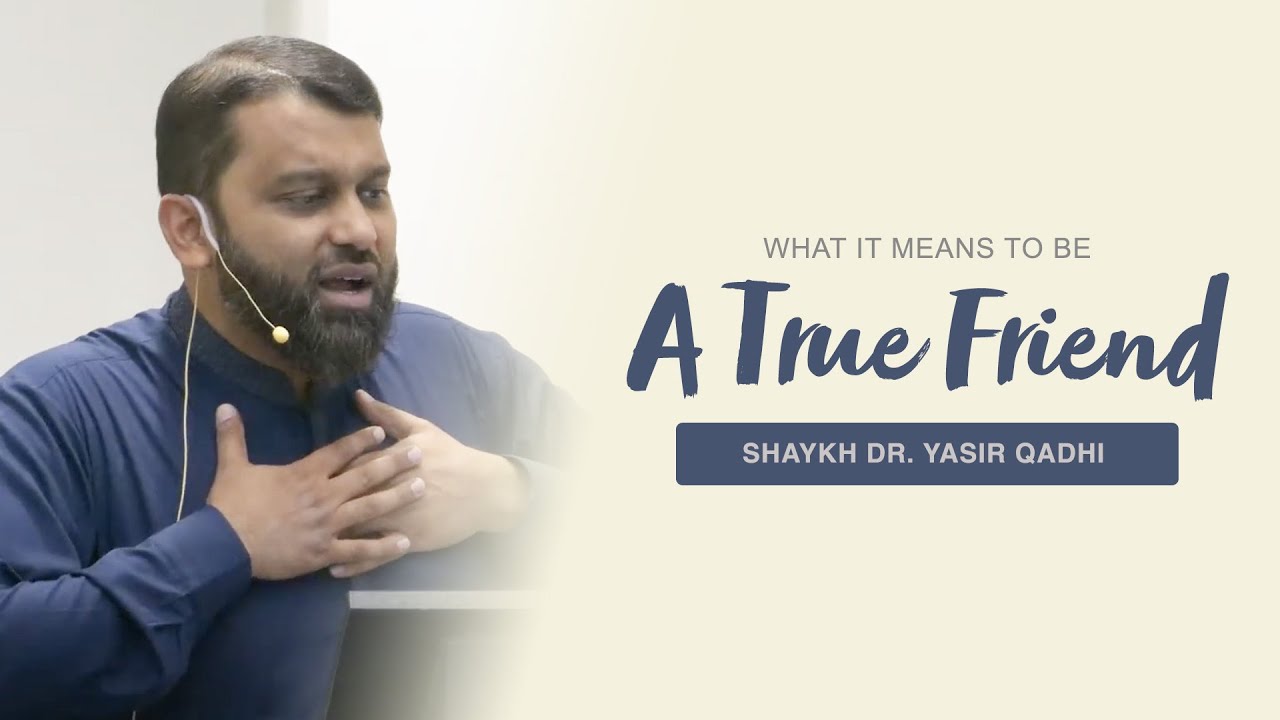 What it Means to Be a True Friend | Shaykh Dr. Yasir Qadhi