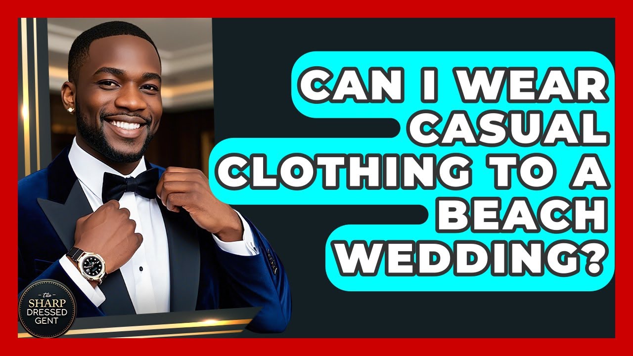 Can I Wear Casual Clothing To A Beach Wedding? - The Sharp Dressed Gent