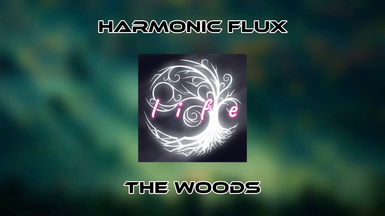 Harmonic Flux - The Woods | Life (Part 1)