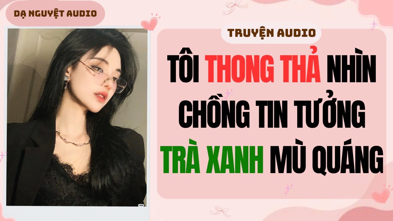 FULL | TÔI THONG THẢ NHÌN CHỒNG TIN TƯỞNG TRÀ XANH | DẠ NGUYỆT AUDIO #truyenaudio #audio