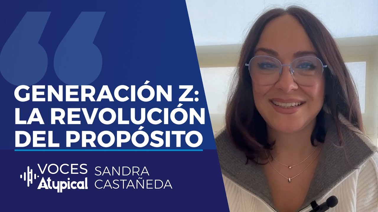 GENERACIÓN Z: LA REVOLUCIÓN DEL PROPÓSITO | SANDRA CASTAÑEDA en VOCES ATYPICAL
