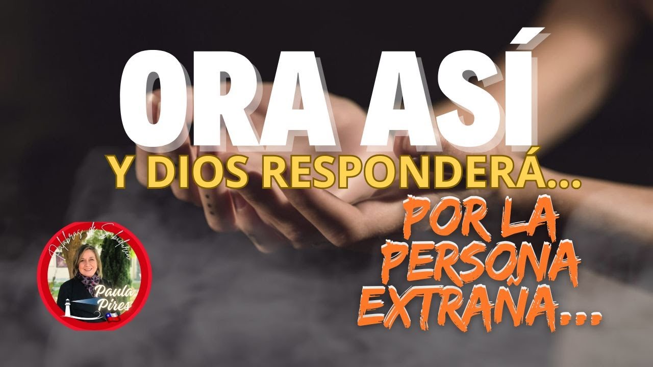 Si oras así Dios responderá- ORANDO POR la Persona Extraña - Paula Pires