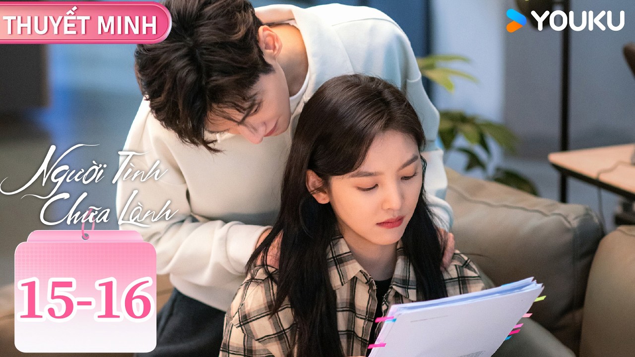 [THUYẾT MINH EP15-16 ] Người Tình Chữa Lành | La Vân Hi/Chương Nhược Nam | YOUKU