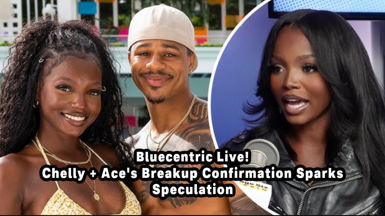 Chelly + Ace's Breakup Confirmation Sparks Speculation | Bluecentric Live!