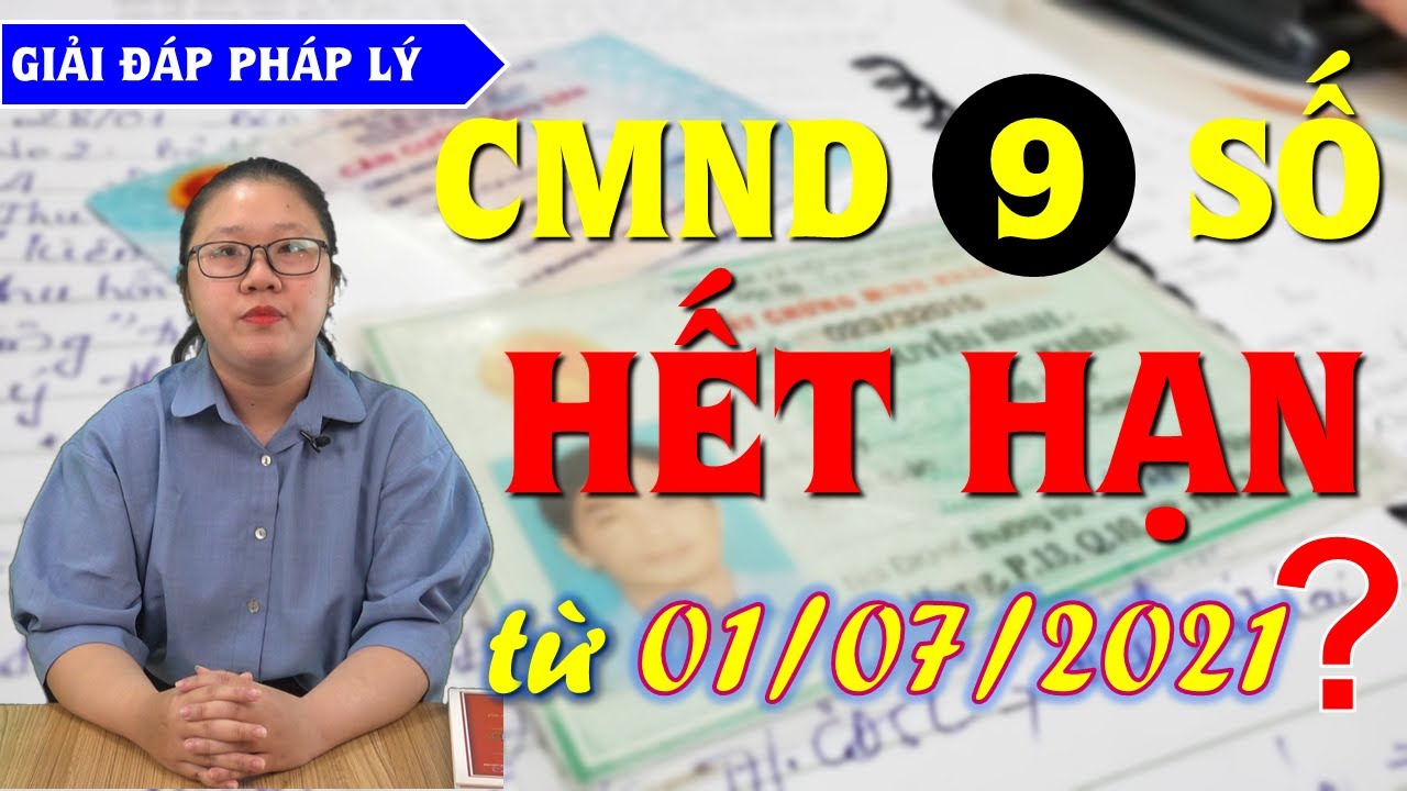 CMND 9 số sẽ hết hạn sử dụng từ 01/07/2021 ??? Giải đ&aacute;p ph&aacute;p l&yacute;
