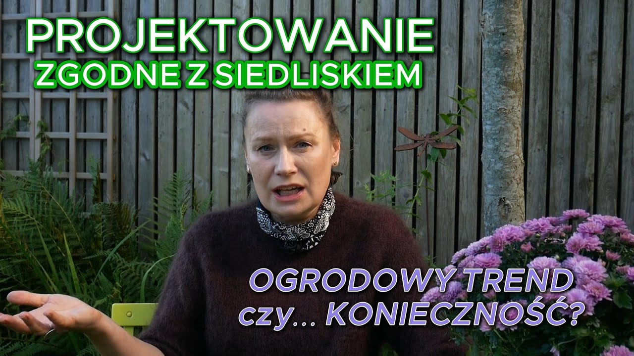 PROJEKTOWANIE ZGODNE Z SIEDLISKIEM: OGRODOWY TREND czy...KONIECZNOŚĆ?