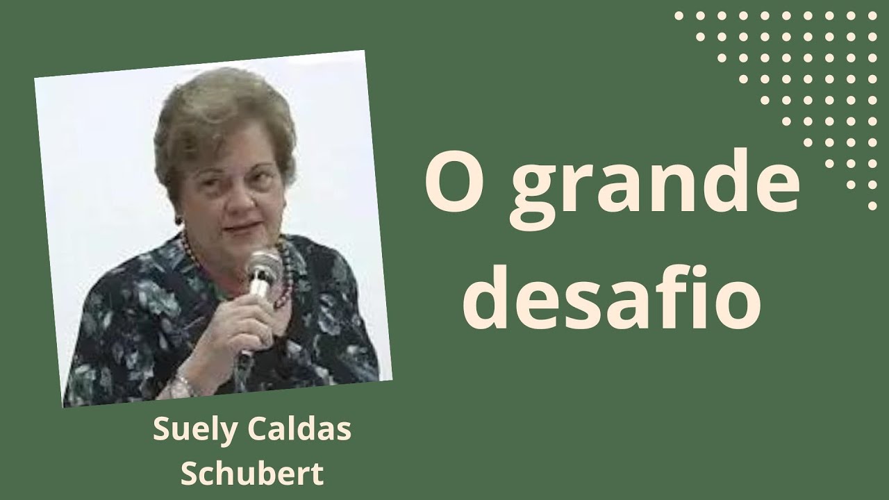 O grande desafio - Suely Caldas Schubert