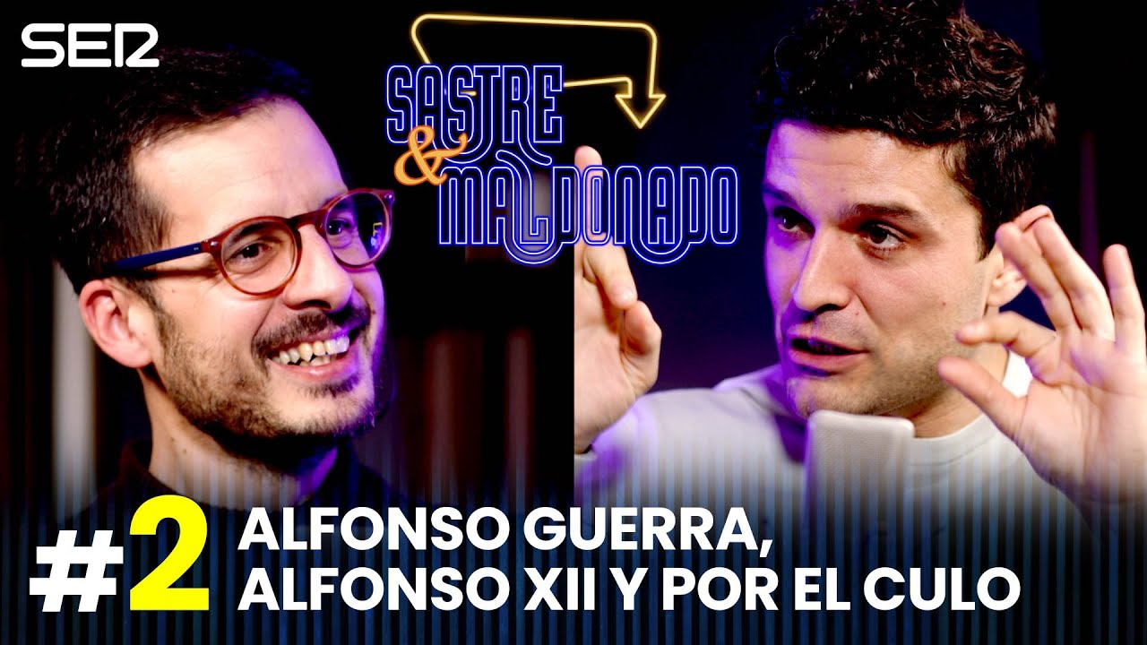SASTRE Y MALDONADO Episodio 2: Alfonso Guerra, Alfonso XII y por el culo | SER Podcast
