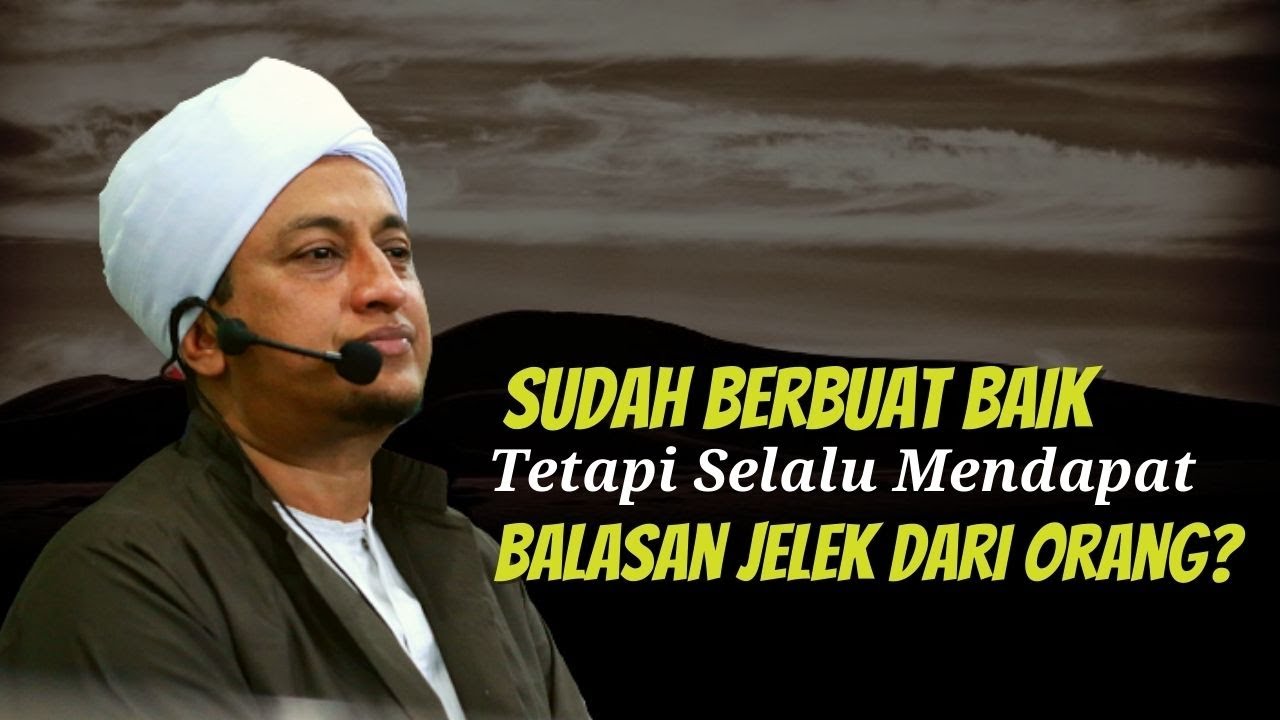 Berbuat Baik Tetapi Mendapat Balasan Jelek Dari Orang - Habib Hasan Bin Ismail Al Muhdor