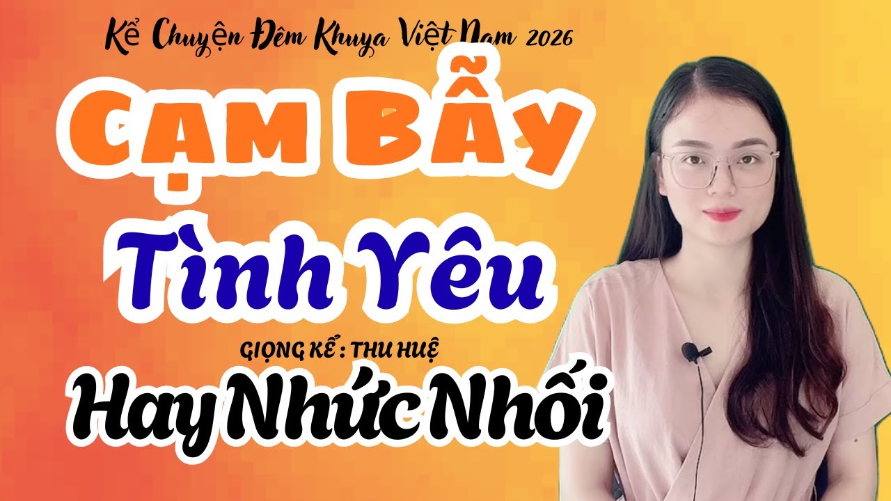 Thu Huệ Kể Chuyện 2026 Cạm Bẫy Tình Yêu Hay Nhức Nhối | Kể Chuyện Đêm Khuya