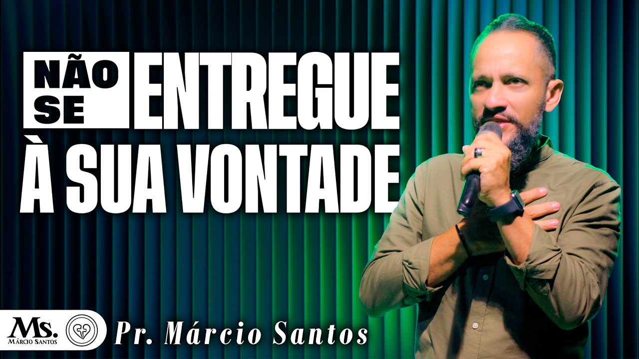 NÃO SE ENTREGUE À SUA VONTADE  || Pr. Márcio Santos || 15.02 || Família que Ama