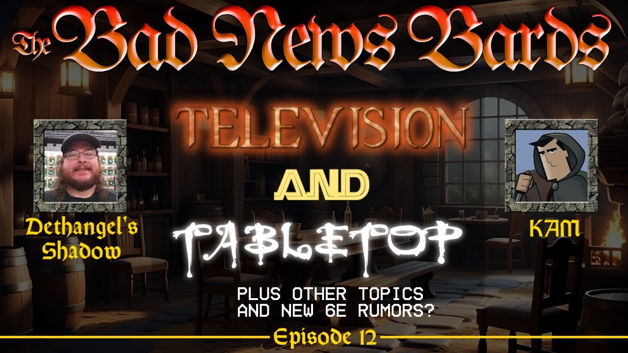 The Bad News Bards - Episode 12 - Television and Tabletop + New 6e Rumors?