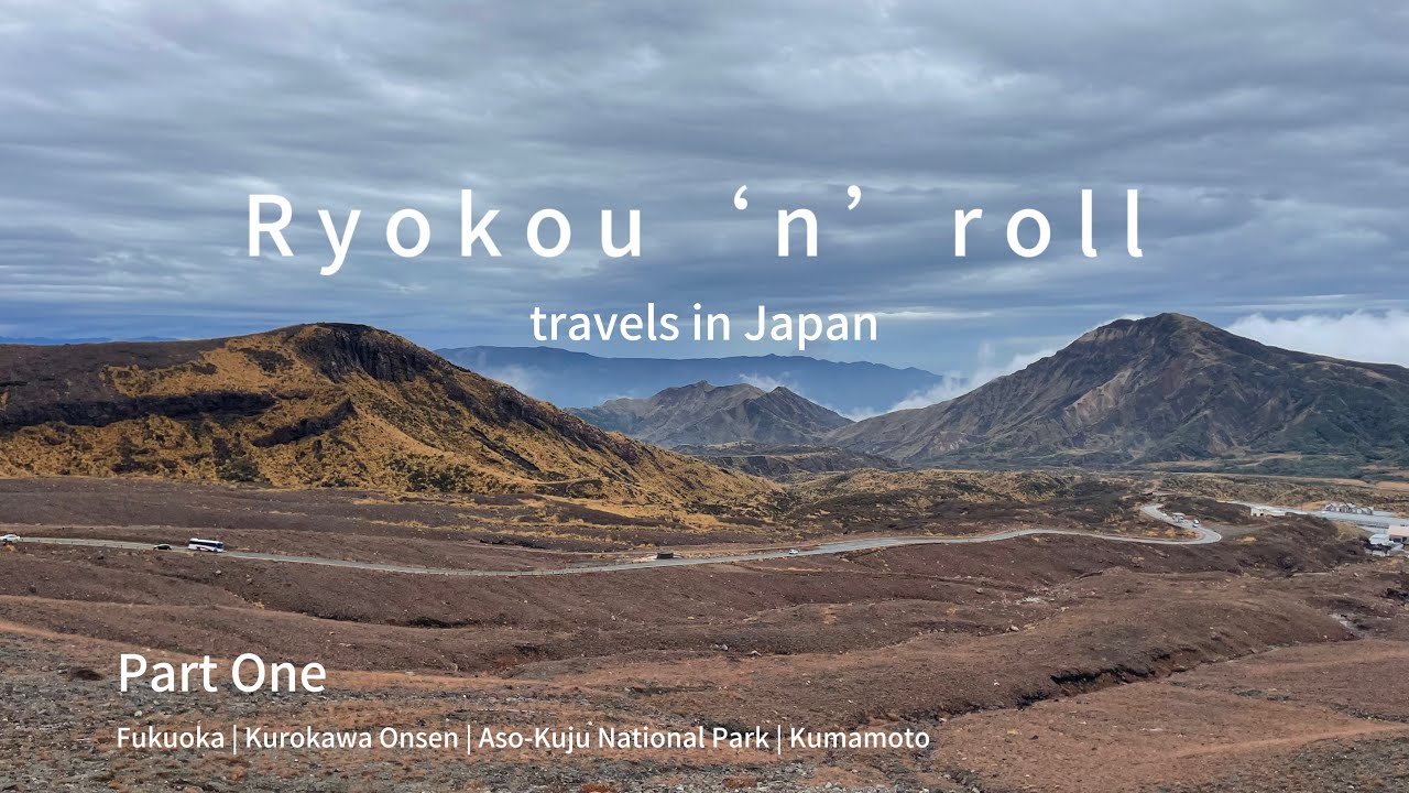 Travels in Japan: Part One - Fukuoka | Kurokawa Onsen | Aso-National Park | Kumamoto