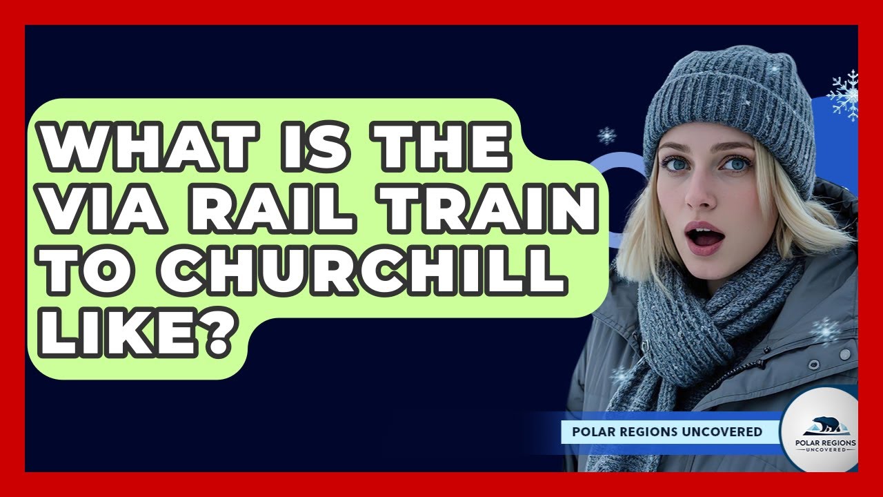 What Is The VIA Rail Train To Churchill Like? - Polar Regions Uncovered
