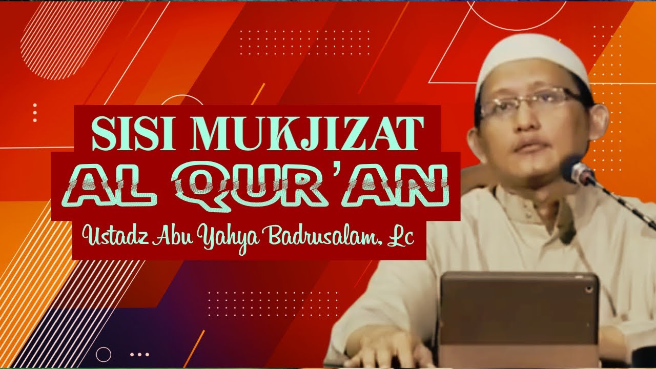 DIANTARA SISI MUKJIZAT AL QUR’AN - Ustadz Abu Yahya Badrusalam, Lc