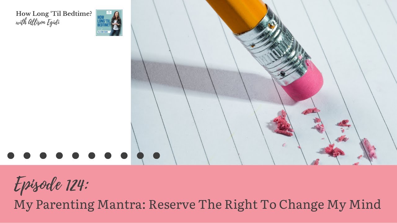 124. My Parenting Mantra: Reserve The Right To Change My Mind