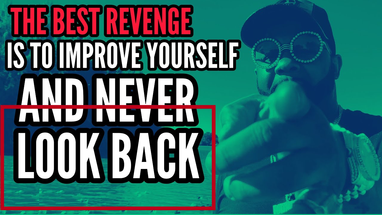 The Best Revenge Is To Improve Yourself And Never Look Back