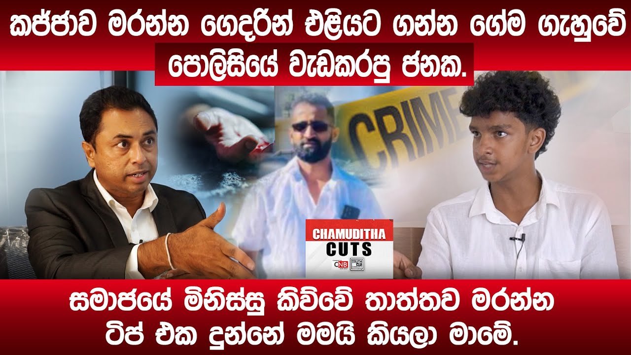 කජ්ජාව මරන්න ගෙදරින් එළියට ගන්න ගේම ගැහුවේ පොලිසියේ  ජනක.  මිනිස්සු කිව්වේ ටිප් එක දුන්නේ මම කියලා.