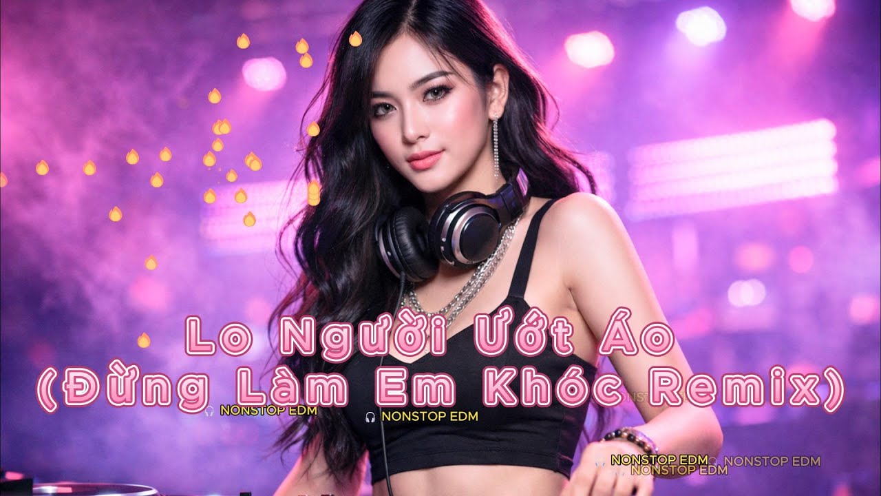 💔 Lo Người Ướt Áo x Anh Thương Em, Em Thương Ai | Nhạc DJ EDM TikTok | Nhạc Remix 2026 Gây Nghiện