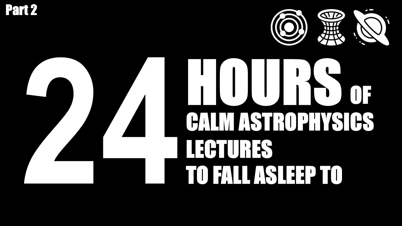 24 Hours of Astrophysics: Relativity, Cosmology, Black Holes | Science For Sleep | Part 2