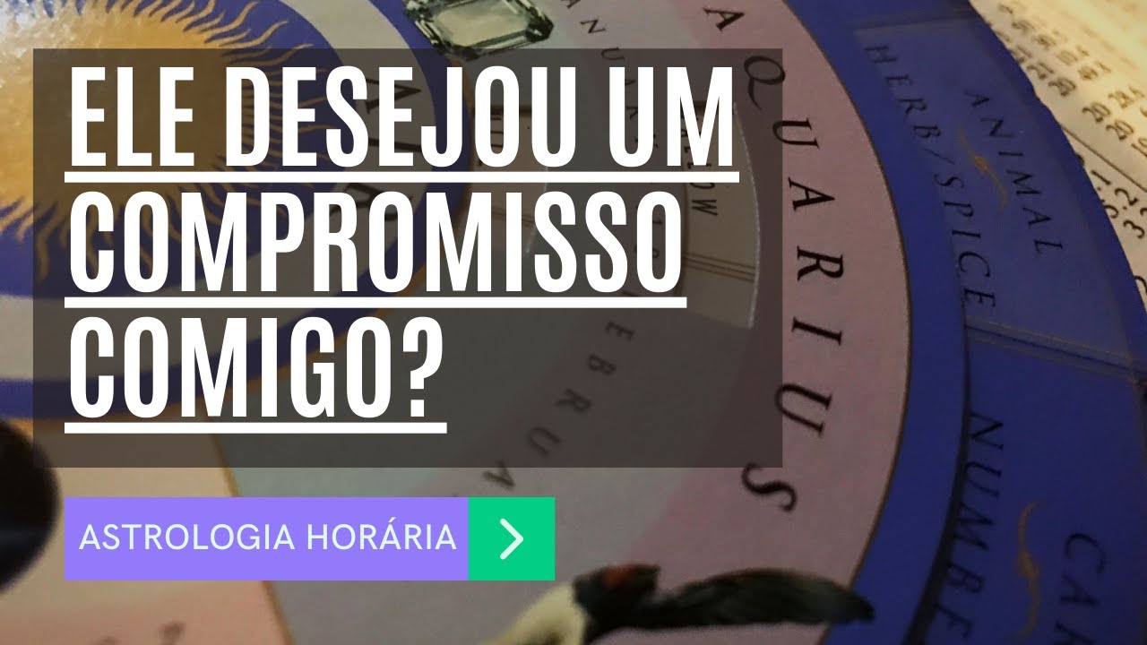 Astrologia Horária E2 -  Ele Desejou um compromisso comigo?