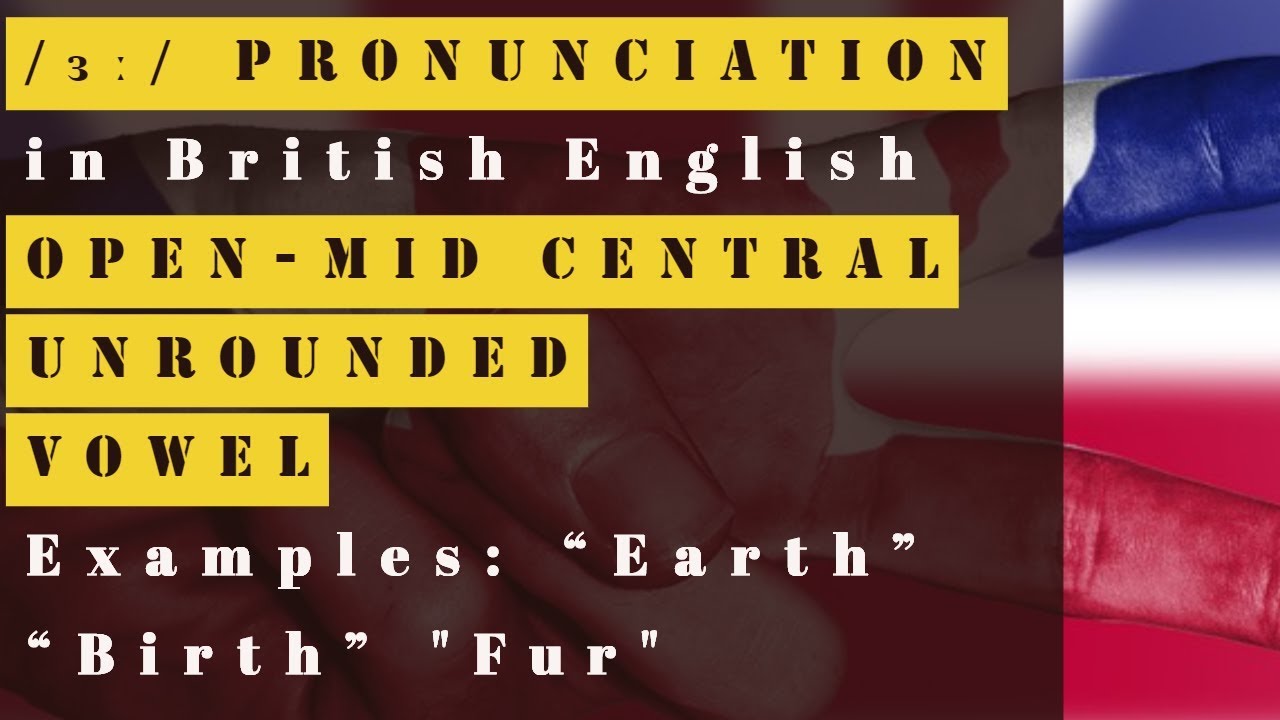 /ɜː/ Open-mid Central Unrounded Vowel Pronunciation | British English | Examples Earth | Bird | Fur