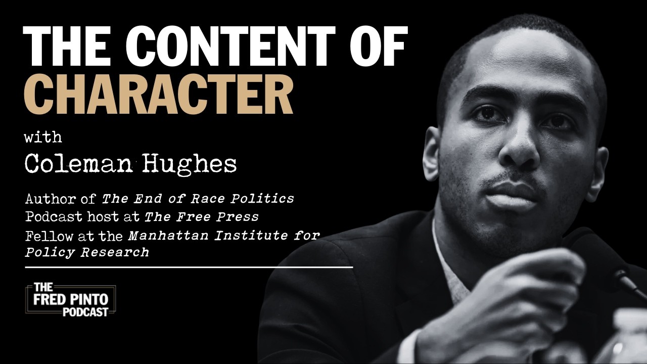 Fred Pinto Podcast | The Content of Character, with Coleman Hughes