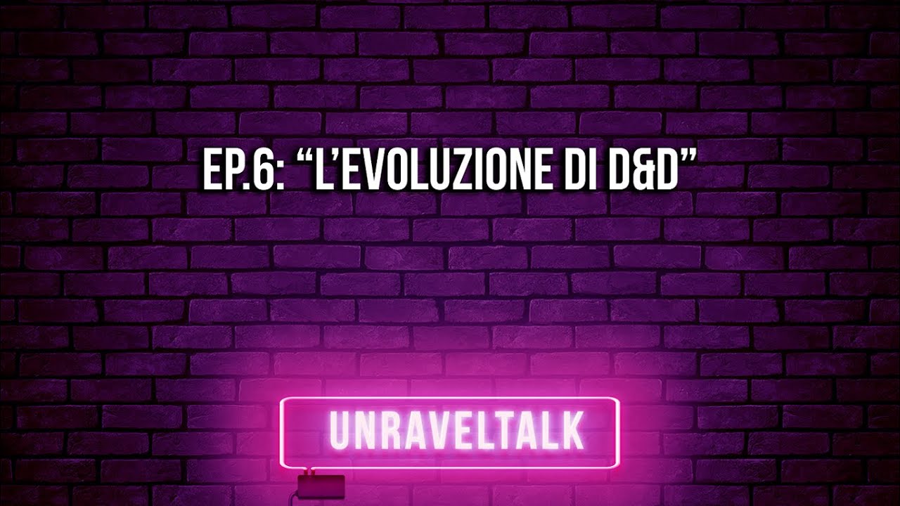 UNRAVELTALK Ep. 6 - L'Evoluzione di D&D