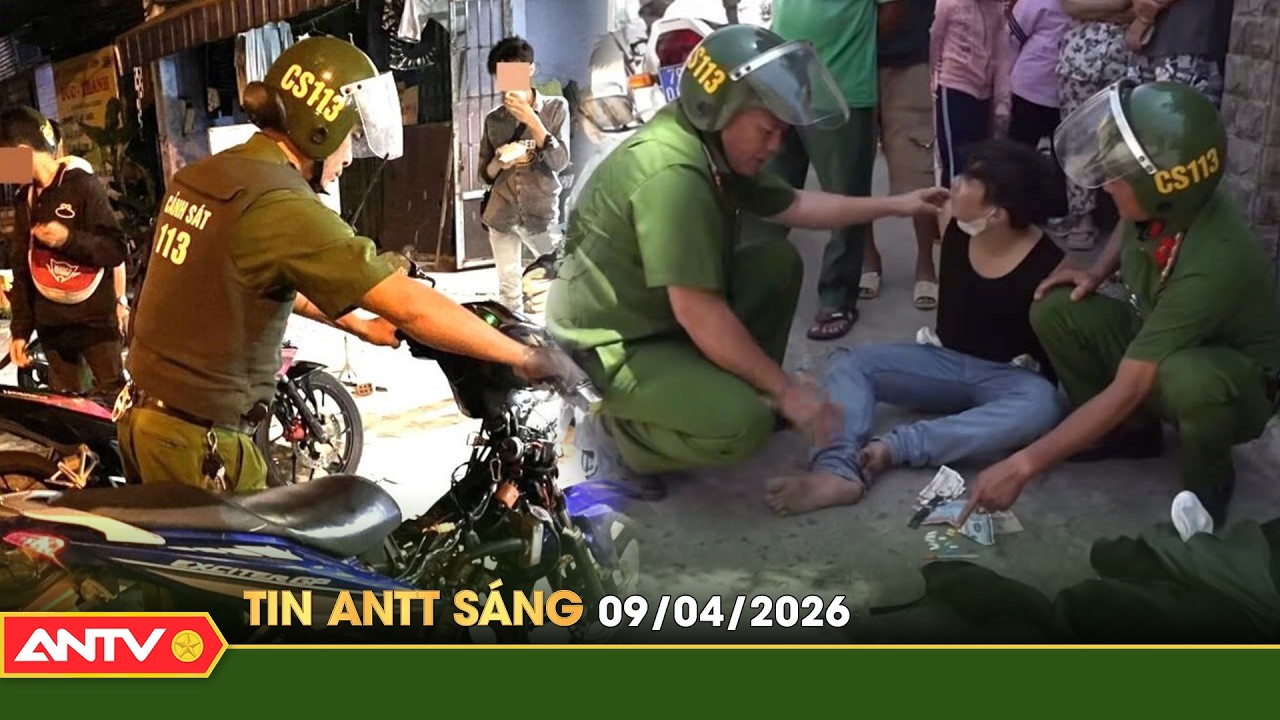 Tin tức an ninh trật tự n&oacute;ng, thời sự Việt Nam mới nhất 24h s&aacute;ng 9/4 | ANTV