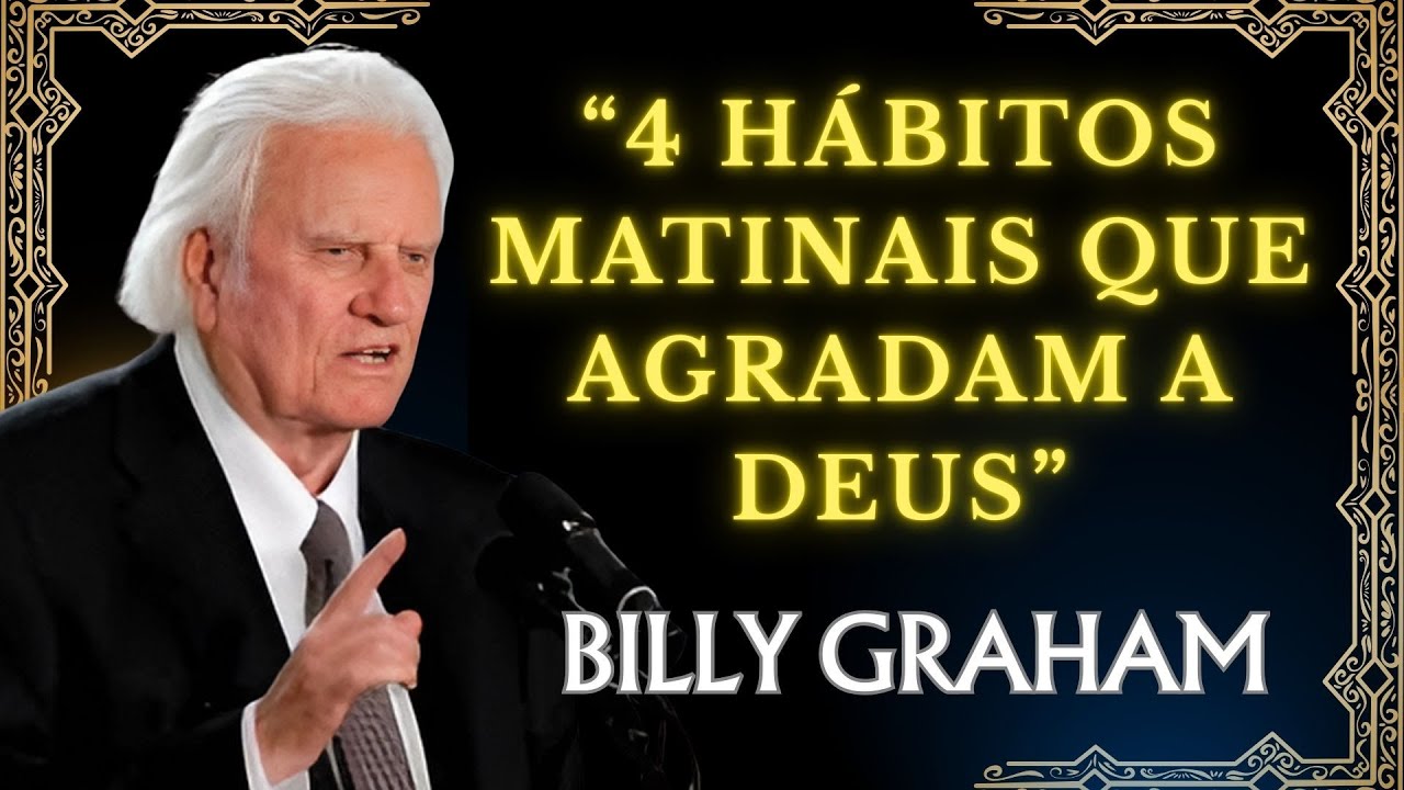 “4 Hábitos Matinais Que Agradam a Deus e Transformam Sua Vida” ‐ Billy Graham