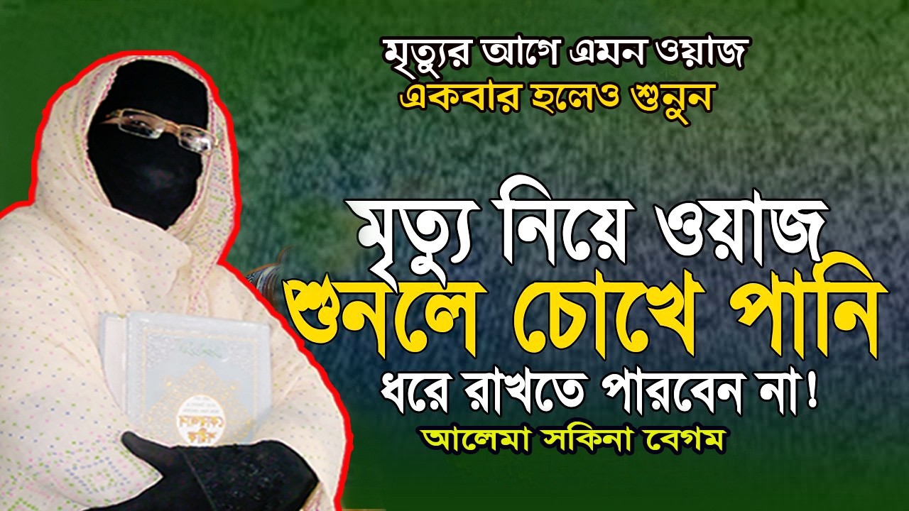 মৃত্যুর আগে এমন ওয়াজ একবার হলেও শুনুন | য়াজ শুনলে চোখে পানি ধরে রাখতে পারবেন না নারী বক্তা সকিনা